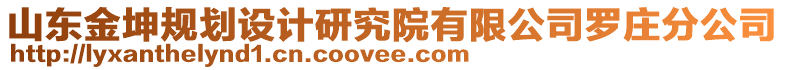 山東金坤規(guī)劃設(shè)計(jì)研究院有限公司羅莊分公司