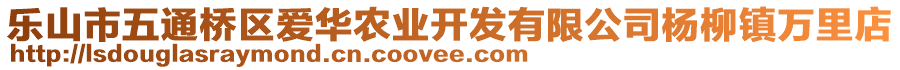 樂山市五通橋區(qū)愛華農(nóng)業(yè)開發(fā)有限公司楊柳鎮(zhèn)萬里店