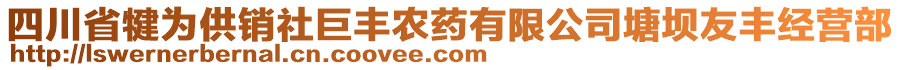 四川省犍為供銷社巨豐農(nóng)藥有限公司塘壩友豐經(jīng)營(yíng)部