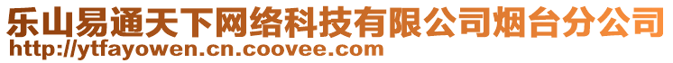 樂山易通天下網(wǎng)絡(luò)科技有限公司煙臺(tái)分公司