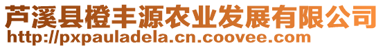 蘆溪縣橙豐源農(nóng)業(yè)發(fā)展有限公司