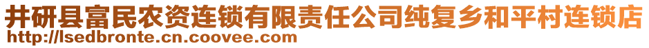 井研縣富民農(nóng)資連鎖有限責(zé)任公司純復(fù)鄉(xiāng)和平村連鎖店