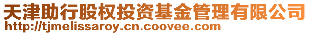 天津助行股權(quán)投資基金管理有限公司