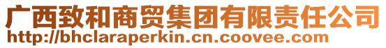 廣西致和商貿(mào)集團(tuán)有限責(zé)任公司