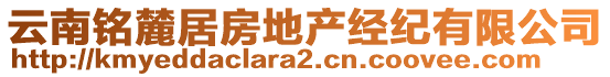 云南銘麓居房地產(chǎn)經(jīng)紀(jì)有限公司