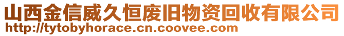 山西金信威久恒废旧物资回收有限公司