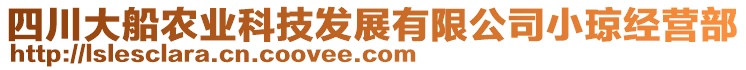 四川大船農(nóng)業(yè)科技發(fā)展有限公司小瓊經(jīng)營部