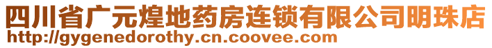 四川省廣元煌地藥房連鎖有限公司明珠店