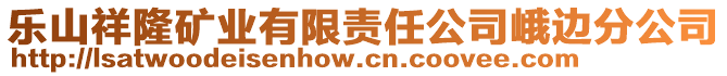 樂山祥隆礦業(yè)有限責任公司峨邊分公司