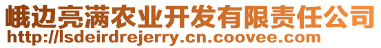 峨邊亮滿農(nóng)業(yè)開發(fā)有限責(zé)任公司