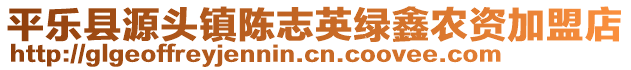 平乐县源头镇陈志英绿鑫农资加盟店