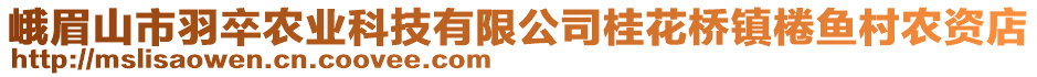 峨眉山市羽卒农业科技有限公司桂花桥镇棬鱼村农资店