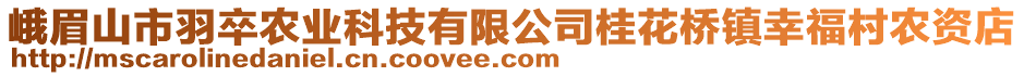 峨眉山市羽卒農(nóng)業(yè)科技有限公司桂花橋鎮(zhèn)幸福村農(nóng)資店