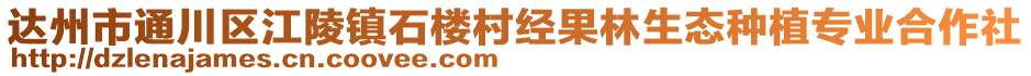 達(dá)州市通川區(qū)江陵鎮(zhèn)石樓村經(jīng)果林生態(tài)種植專業(yè)合作社