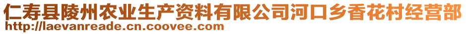 仁壽縣陵州農(nóng)業(yè)生產(chǎn)資料有限公司河口鄉(xiāng)香花村經(jīng)營部