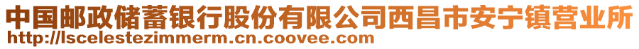 中國郵政儲蓄銀行股份有限公司西昌市安寧鎮(zhèn)營業(yè)所