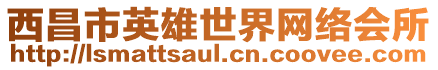 西昌市英雄世界網(wǎng)絡(luò)會(huì)所