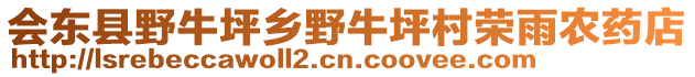 会东县野牛坪乡野牛坪村荣雨农药店