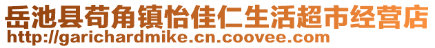 岳池縣茍角鎮(zhèn)怡佳仁生活超市經(jīng)營店