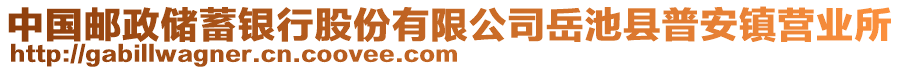 中國(guó)郵政儲(chǔ)蓄銀行股份有限公司岳池縣普安鎮(zhèn)營(yíng)業(yè)所