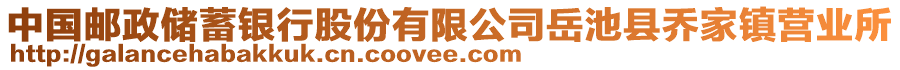 中國(guó)郵政儲(chǔ)蓄銀行股份有限公司岳池縣喬家鎮(zhèn)營(yíng)業(yè)所