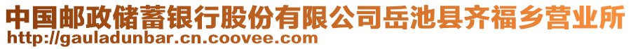 中國(guó)郵政儲(chǔ)蓄銀行股份有限公司岳池縣齊福鄉(xiāng)營(yíng)業(yè)所