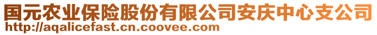 國(guó)元農(nóng)業(yè)保險(xiǎn)股份有限公司安慶中心支公司