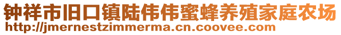 鐘祥市舊口鎮(zhèn)陸偉偉蜜蜂養(yǎng)殖家庭農(nóng)場