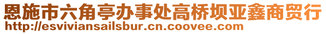 恩施市六角亭辦事處高橋壩亞鑫商貿(mào)行