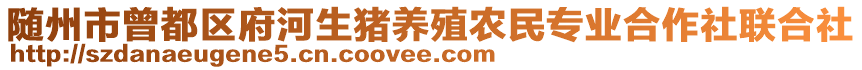 隨州市曾都區(qū)府河生豬養(yǎng)殖農(nóng)民專業(yè)合作社聯(lián)合社