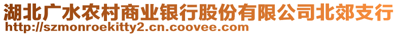 湖北廣水農村商業銀行股份有限公司北郊支行