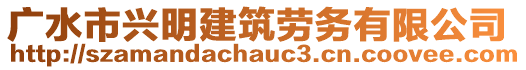 廣水市興明建筑勞務(wù)有限公司