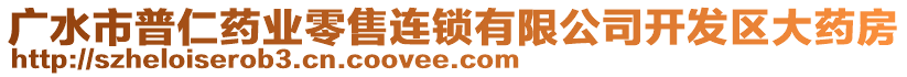 廣水市普仁藥業(yè)零售連鎖有限公司開發(fā)區(qū)大藥房