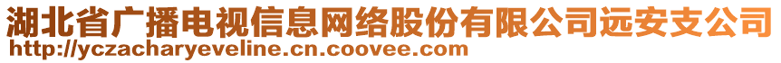 湖北省廣播電視信息網(wǎng)絡(luò)股份有限公司遠(yuǎn)安支公司