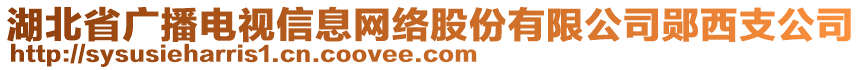 湖北省广播电视信息网络股份有限公司郧西支公司