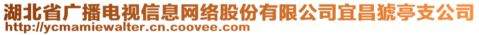 湖北省广播电视信息网络股份有限公司宜昌猇亭支公司