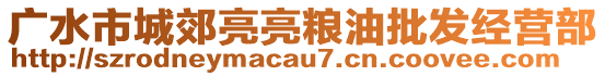 广水市城郊亮亮粮油批发经营部