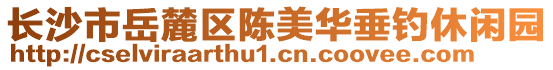 長沙市岳麓區陳美華垂釣休閑園