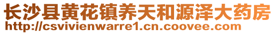 長沙縣黃花鎮(zhèn)養(yǎng)天和源澤大藥房