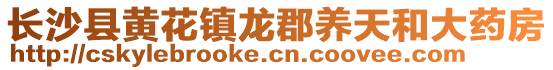 長沙縣黃花鎮(zhèn)龍郡養(yǎng)天和大藥房