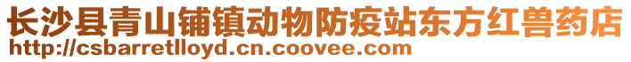 長沙縣青山鋪鎮動物防疫站東方紅獸藥店