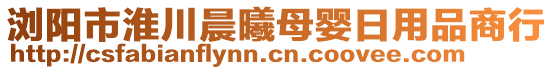 瀏陽市淮川晨曦母嬰日用品商行