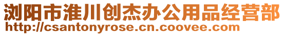 瀏陽市淮川創(chuàng)杰辦公用品經(jīng)營部