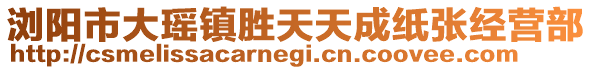 瀏陽市大瑤鎮勝天天成紙張經營部