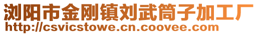 瀏陽市金剛鎮(zhèn)劉武筒子加工廠