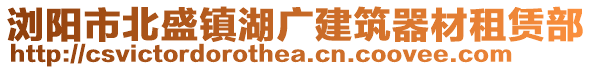 瀏陽市北盛鎮湖廣建筑器材租賃部