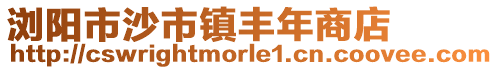 瀏陽市沙市鎮豐年商店