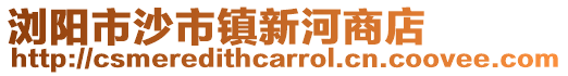 瀏陽市沙市鎮(zhèn)新河商店