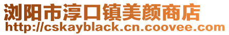 瀏陽市淳口鎮(zhèn)美顏商店