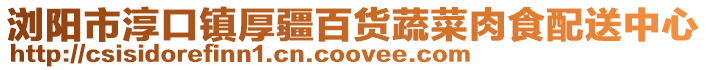 瀏陽市淳口鎮厚疆百貨蔬菜肉食配送中心